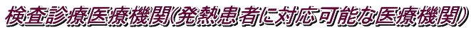 検査診療医療機関(発熱患者に対応可能な医療機関)