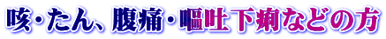 咳・たん、腹痛・嘔吐下痢などの方